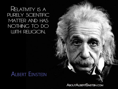 “Relativity is a purely scientific matter and has nothing to do with religion.”- Albert Einstein