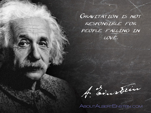 “Gravitation is not responsible for people falling in love.”- Albert Einstein