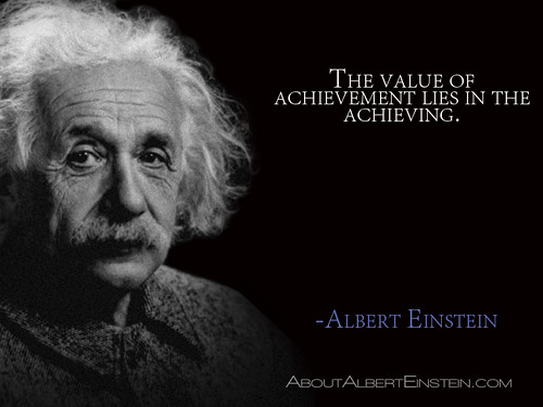 “The value of achievement lies in the achieving.”- Albert Einstein