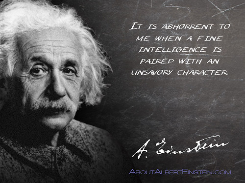“It is abhorrent to me when a fine intelligence is paired with an unsavory character.”- Albert Einstein