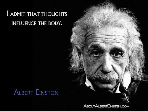 “I admit that thoughts influence the body.”- Albert Einstein
