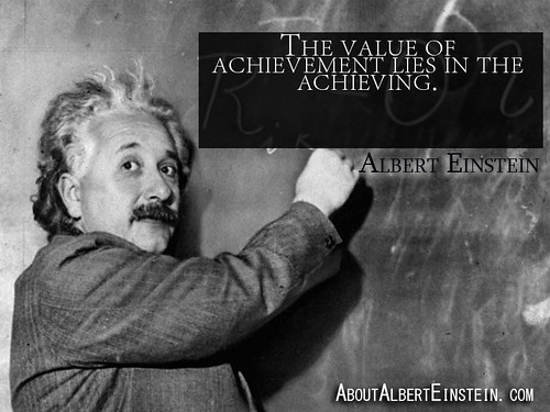 “The value of achievement lies in the achieving.”- Albert Einstein